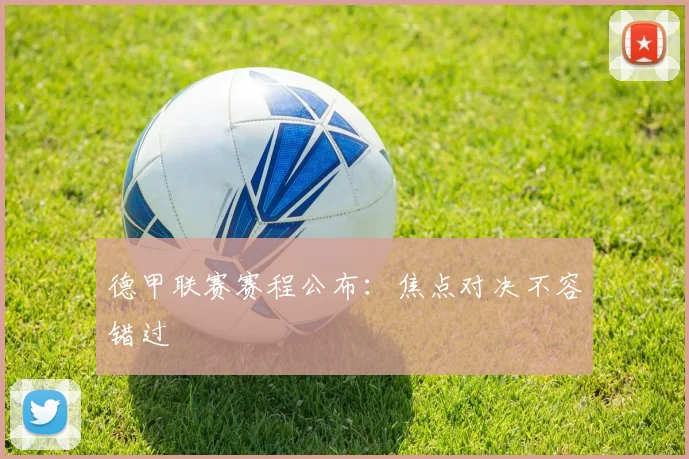德甲联赛赛程公布:焦点对决不容错过