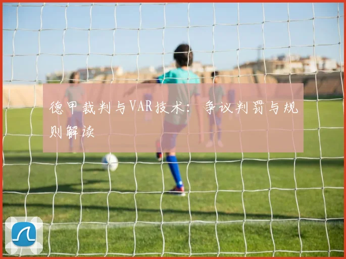 德甲裁判与VAR技术：争议判罚与规则解读